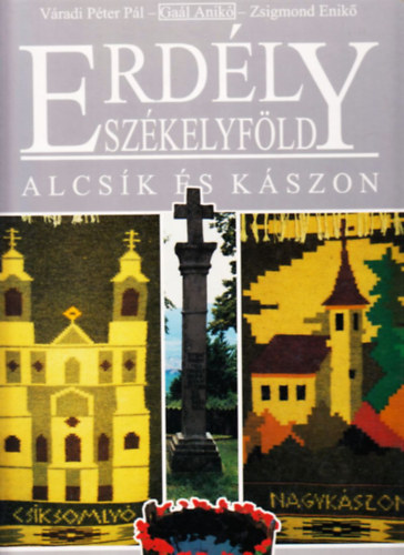 V�radi P�ter P�l-Ga�l Anik�-Zsigmond Enik� - Erd�ly-Sz�kelyf�ld: Alcs�k �s K�szon Cs�ksz�k �s lakoss�ga,  Alcs�k �s K�szon f�ldrajza,  Alcs�k �s K�szon falvai, templomai �s v�rai,  Vall�sos �nnepek