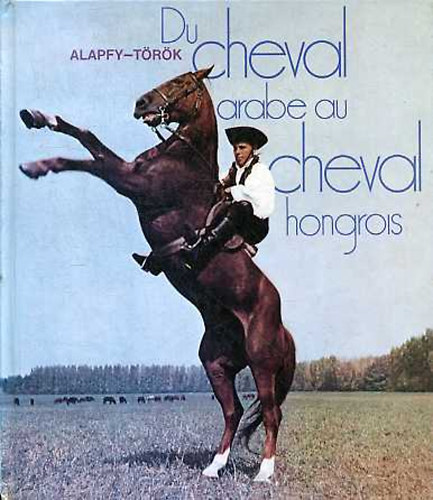 Imre Török; Attila Alapfy - Du cheval arabe au cheval hongrois