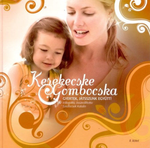 Szedlacsek Katalin  (szerk) - Kerekecske gombocska II. - Gyertek j�tszunk egy�tt!
