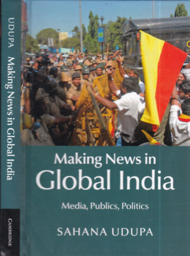Sahana Udupa - Making News in Global India (Media, publics, politics)