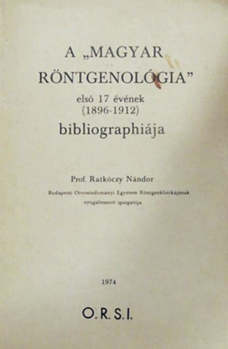 Prof. Ratkóczy Nándor - A "Magyar röntgenológia" első 17 évének (1896-1912) bibliographiája