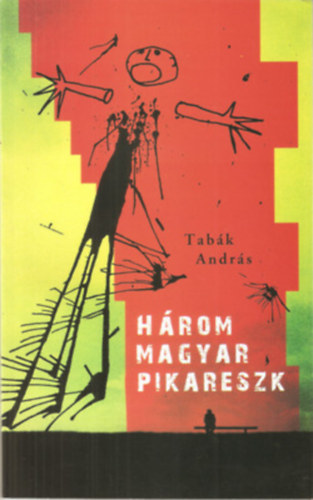 Tabk Andrs - Hrom magyar pikareszk