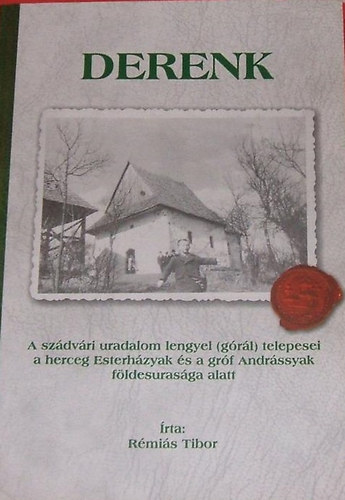 Rémiás Tibor - Derenk- A szádvári uradalom lengyel (górál) telepesei a herceg Esterházyak és a gróf Andrássyak földesurasága alatt
