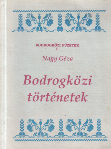 Nagy Géza - Bodrogközi történetek (leírások, mondák, versek)