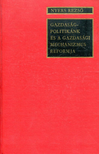 Nyers Rezs - Gazdasgpolitiknk s a gazdasgi mechanizmus reformja