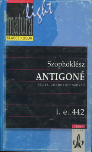 Szophoklész - Antigoné (Teljes, gondozott szöveg - i.e. 442) (Matúra klasszikusok)