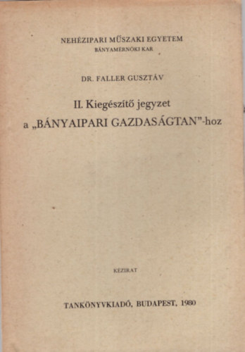 Faller Guszt�v dr. - II. Kieg�sz�t� jegyzet a " B�nyaipari gazdas�gtan " -hoz - Neh�zipari M�szaki Egyetem B�nyam�rn�ki Kar Budapest, 1980