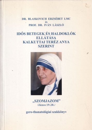 Dr. Blaskovich Erzs�bet LMC �s Prof. Dr. Iv�n L�szl� - Id�s betegek �s haldokl�k ell�t�sa Kalkuttai Ter�z Anya szerint (az egyik szerkeszt� �ltal dedik�lt)