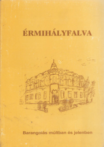 Szalai Ilona, �d�m S�ndor Kov�cs Roz�lia - �rmih�lyfalva (Barangol�s m�ltban �s jelenben)