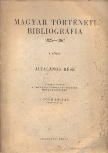 I. Tth Zoltn  (szerk.) - Magyar Trtneti Bibliogrfia (1825-1867) I.- ltalnos rsz