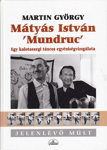 Martin György - Mátyás István 'Mundruc': Egy kalotaszegi táncos egyéniségvizsgálata