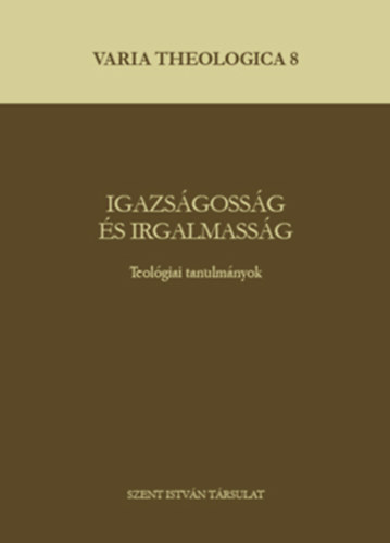 Pusks Attila - Perendy Lszl - Hovnyi Mrton  (szerk.) - Igazsgossg s irgalmassg - Teolgiai tanulmnyok
