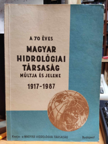 Dr. Honfi Jánosné Vitális György (illus.) - A 70 éves magyar hidrológiai társaság múltja és jelene 1917-1987