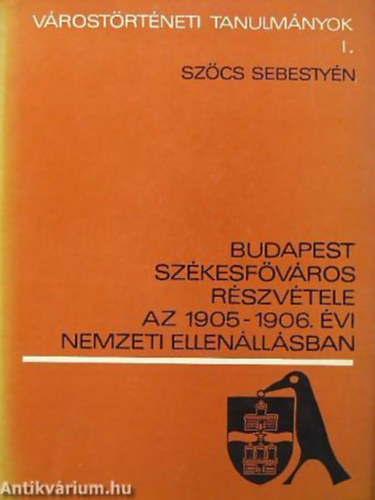 Sz�cs Sebesty�n - Budapest sz�kesf�v�ros r�szv�tele az 1905-1906. �vi nemzeti ellen��ll.