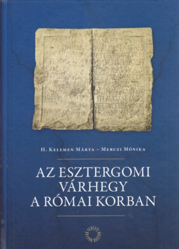 Merczi Mónika H. Kelemen Márta - Az Esztergomi Várhegy a római korban