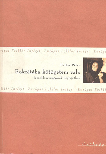 Halsz Pter - Bokrtba ktgetem vala (A moldvai magyarok nprajzhoz)