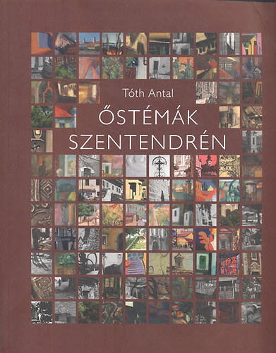 Tóth Antal - Őstémák Szentendrén (A képpé formált város)