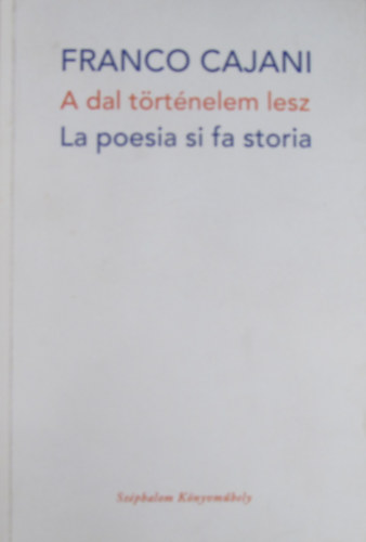 Franco Cajani - A dal trtnelem lesz - La poesia si fa storia. Versek olasz s magyar nyelven