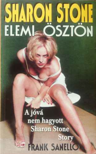 Mark Sanello - Sharon Stone: Elemi sztn (a jv nem hagyott Sharon Stone story)