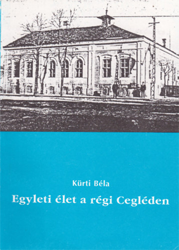 K�rti B�la - Egyleti �let a r�gi Cegl�den 1842-1949