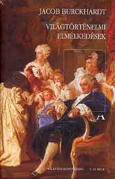 Jacob Burckhardt - Világtörténelmi elmélkedések