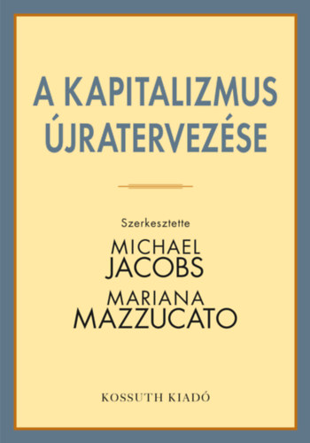 Mariana Mazzucato  (Szerk.) Michael Jacobs (Szerk.) - A kapitalizmus jratervezse