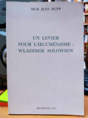 Jean Rupp - Un Levier pour L'Oecumnisme: Wladimir Solowiew (Az kumenizmus karja: Wladimir Solowiew)