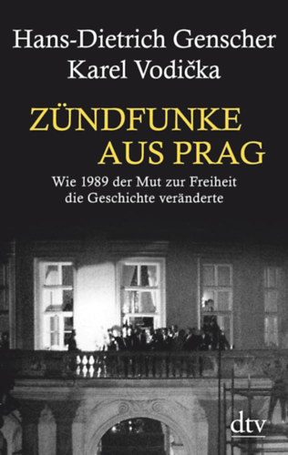 Karel Vodika Hans-Dietrich Genscher - Zndfunke aus Prag- Wie 1989 der Mut zur Freiheit die Geschichte vernderte