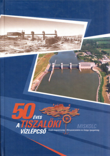 Orosz Gy�rgy  (szerk.) - 50 �ves a Tiszal�ki V�zl�pcs�