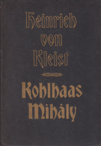 Heinrich von Kleist - Kohlhaas Mih�ly