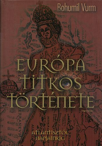 Bohumil Vurm - Eurpa titkos trtnete - Atlantisztl a virgz kzpkorig