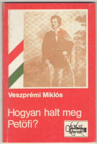 Veszpr�mi Mikl�s - Hogyan halt meg Pet�fi? T�rt�nelmi oknyomoz�s