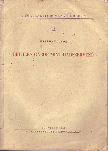 Wittman Tibor - Bethlen G�bor mint hadszervez�