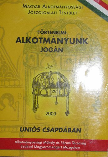 F�y �rp�d  (szerk.) - T�rt�nelmi alkotm�nyunk jog�n - Uni�s csapd�ban