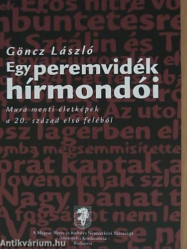 Göncz László - Egy peremvidék hírmondói - Mura menti életképek a 20. század első feléből