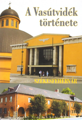 Farkas Gbor; Szalai Kroly - A Vastvidk trtnete - Szkesfehrvr