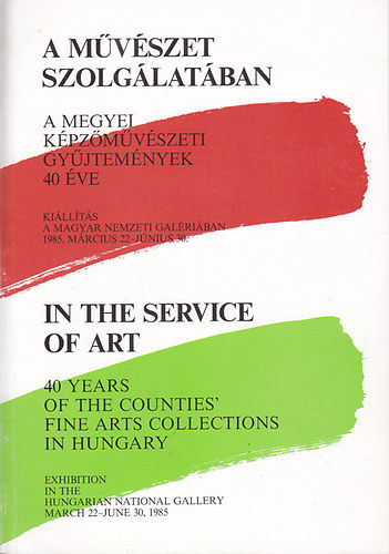 A mvszet szolglatban - A megyei kpzmvszeti gyjtemnyek 40 ve - killts a nemzeti galriban 1985. mrcius 22-jnius 30.