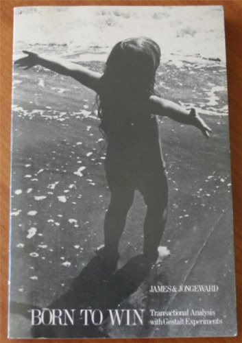 Dorothy Jongeward Muriel James - Born to Win: Transactional Analysis with Gestalt Experiments
