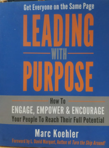 Marc Koehler - Leading with Purpose: How to Engage, Empower & Encourage Your People to Reach Their Full Potential (Over and Above)