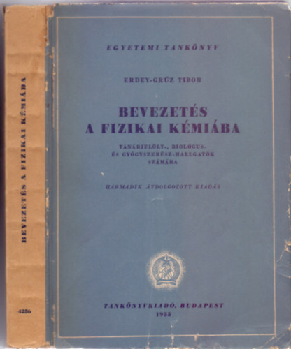 Erdey-Grúz Tibor - Bevezetés a fizikai kémiába - Gyakorlatokkal (Tanárjelölt-, biológus- és gyógyszerész-hallgatók számára - Harmadik, átdolgozott kiadás)
