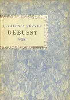 Ujfalussy Jzsef - Achille-Claude Debussy (Kis zenei knyvtr)