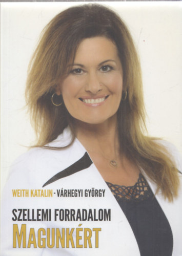 Vrhegyi Gyrgy Weith Katalin - Szellemi forradalom magunkrt