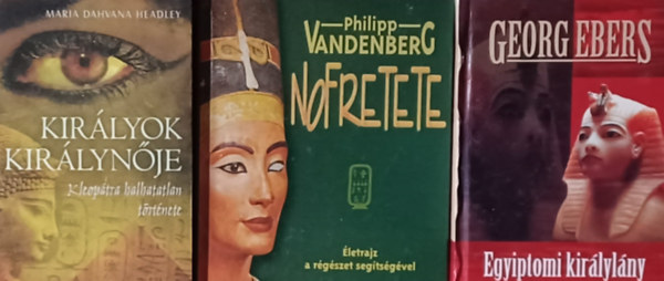 Philipp Vandenberg, Maria Dahvana Headley Georg Ebers - kori egyiptomi regnyek: Kirlyok Kirlynje - Kleoptra halhatatlan trtnete +  Nofretete + Egyiptomi kirlylny (3 m)