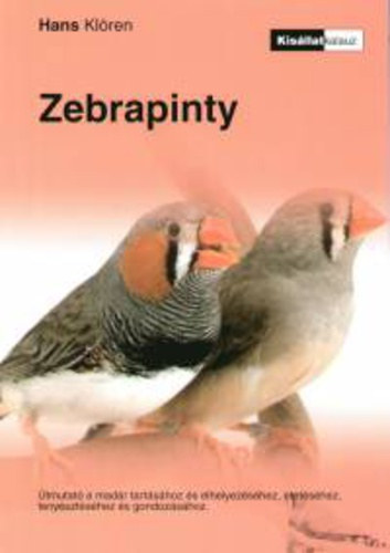 Hans Klören - Zebrapinty - Útmutató a madár tartásához és elhelyezéséhez, etetéséhez, tenyésztéséhez és gondozásához - isállatkalauz