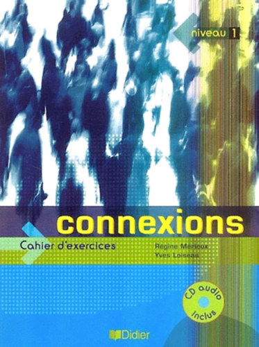 Rgine Mrieux - Yves Loiseau - Connexions, Niveau 1. - Cahier d'exercices