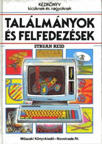 Struan Reid - Találmányok és felfedezések (Kézikönyv kicsiknek és nagyoknak)