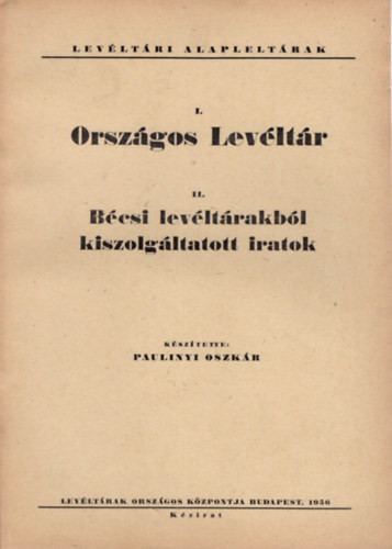 Paulinyi Oszkr - I. Orszgos  Levltr,  II. Bcsi levltrakbl kiszolgltatott iratok  ( Levltri alapleltrak )