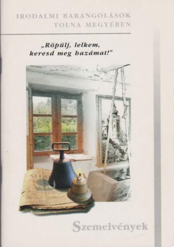 "Röpülj, lelkem, keresd meg hazámat!" - Irodalmi barangolások Tolna megyében - Szemelvények