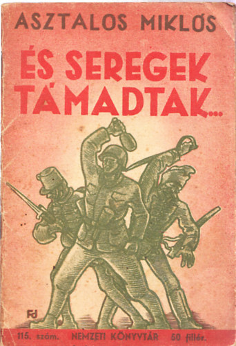 Asztalos Mikl�s - �s seregek t�madtak... (Nemzeti k�nyvt�r 115. sz�m)