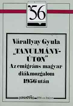 V�rallyay Gyula - "Tanulm�ny�ton"-Az emigr�ns magyar di�kmozgalom 1956 ut�n